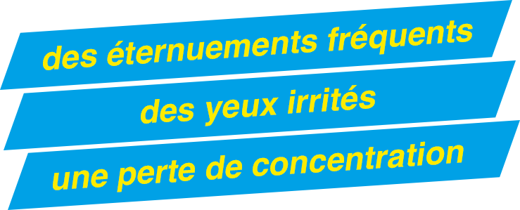 des éternuements fréquents, des yeux irrités, une perte de concentration